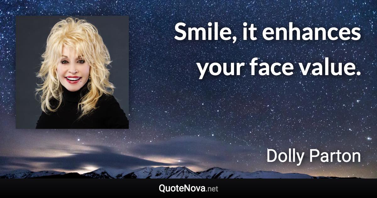 Smile, it enhances your face value. - Dolly Parton quote