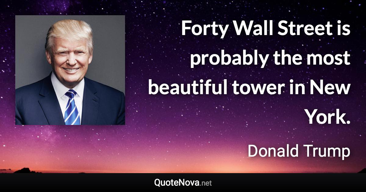 Forty Wall Street is probably the most beautiful tower in New York. - Donald Trump quote