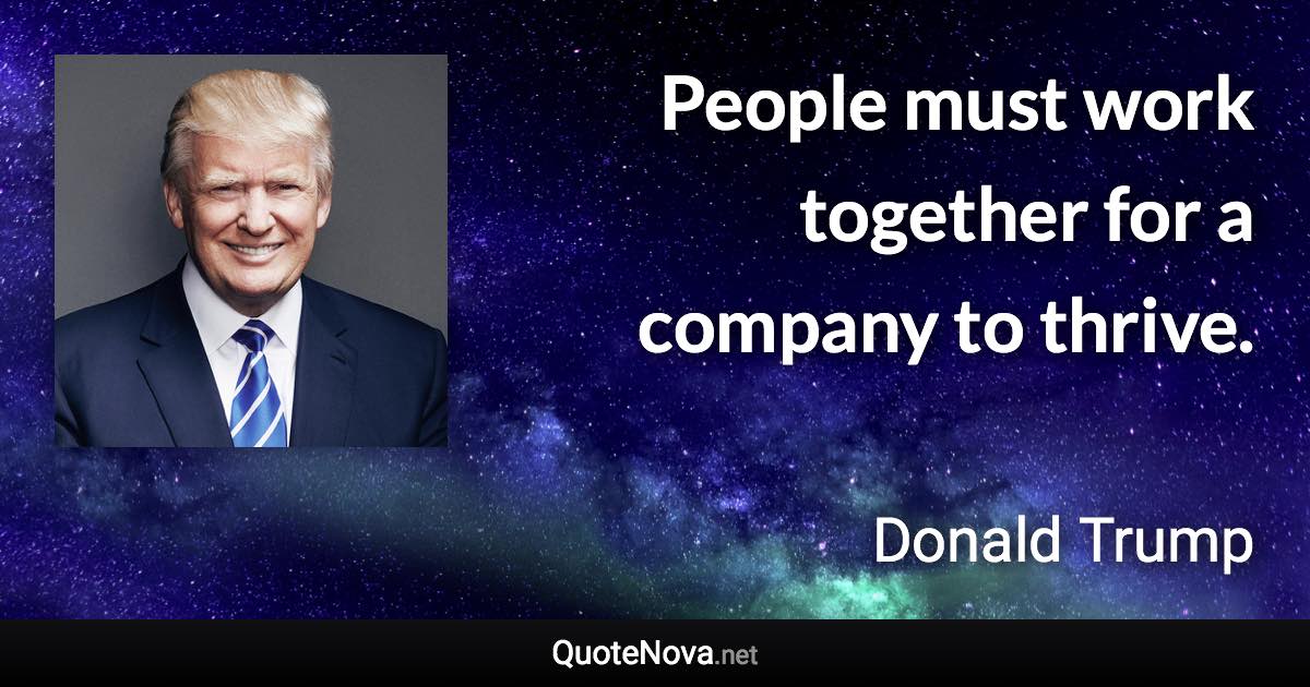 People must work together for a company to thrive. - Donald Trump quote