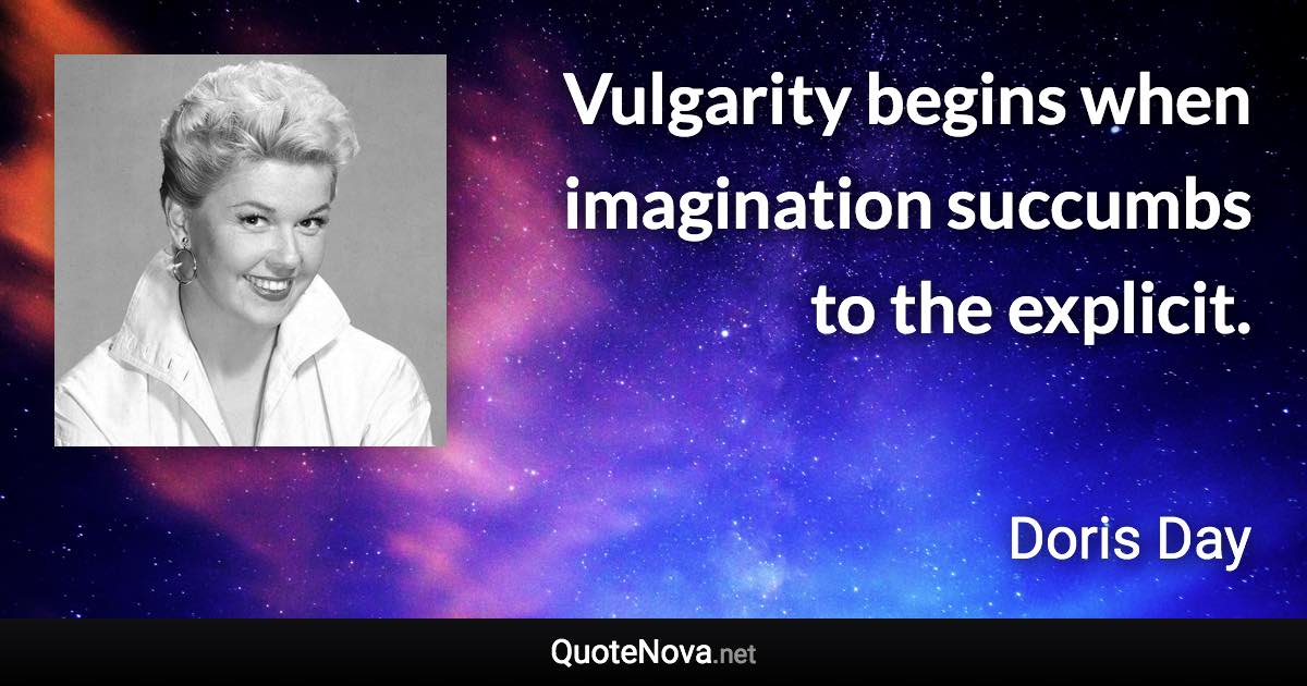 Vulgarity begins when imagination succumbs to the explicit. - Doris Day quote