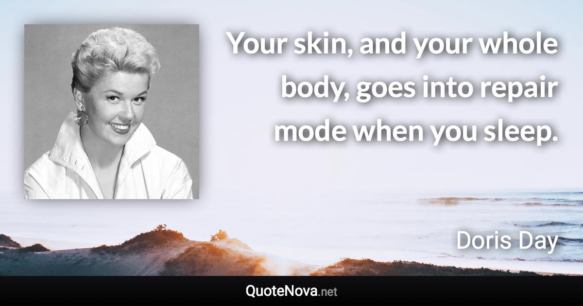 Your skin, and your whole body, goes into repair mode when you sleep. - Doris Day quote