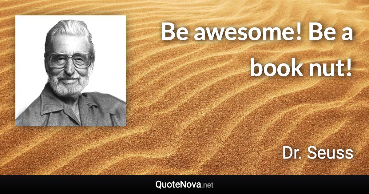 Be awesome! Be a book nut! - Dr. Seuss quote