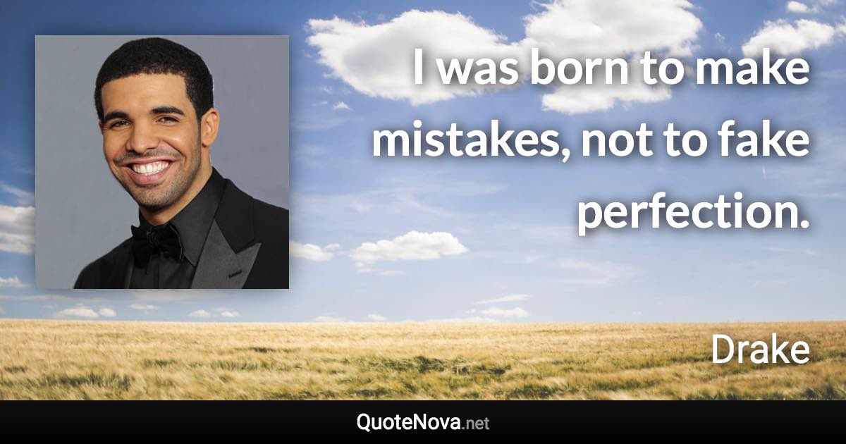 I was born to make mistakes, not to fake perfection. - Drake quote