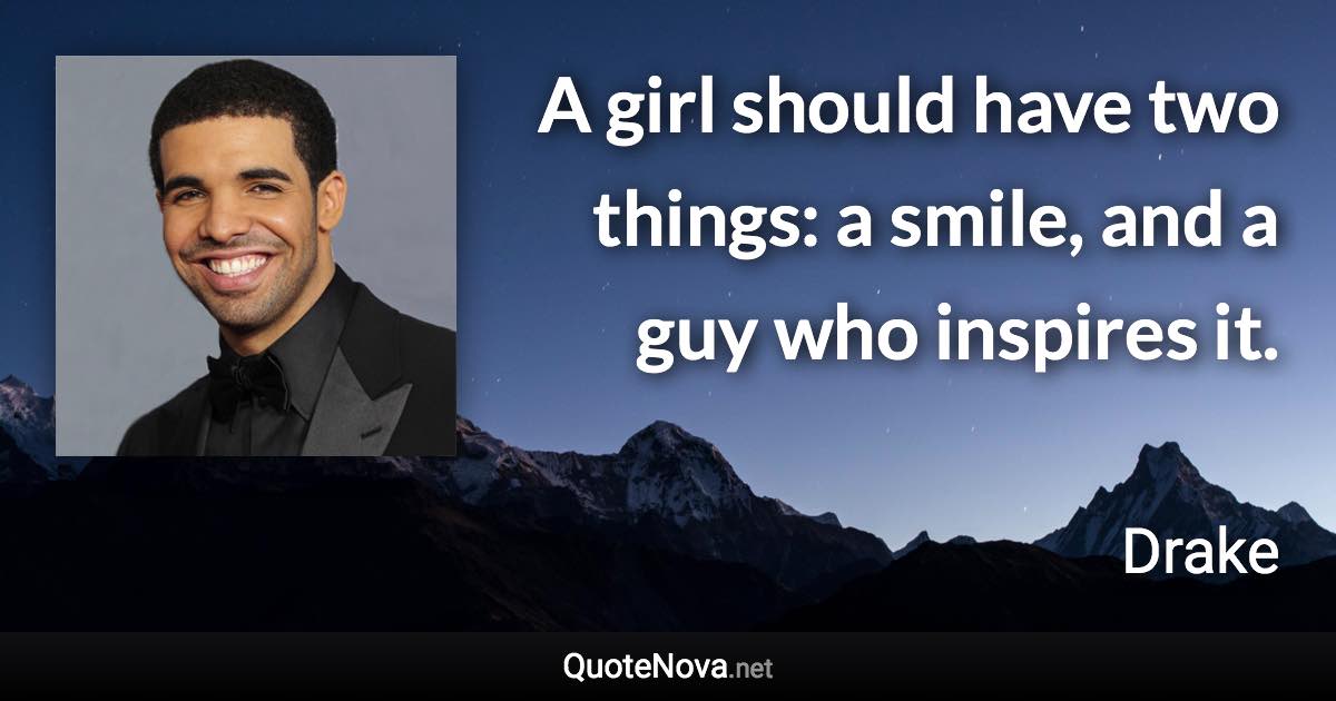 A girl should have two things: a smile, and a guy who inspires it. - Drake quote