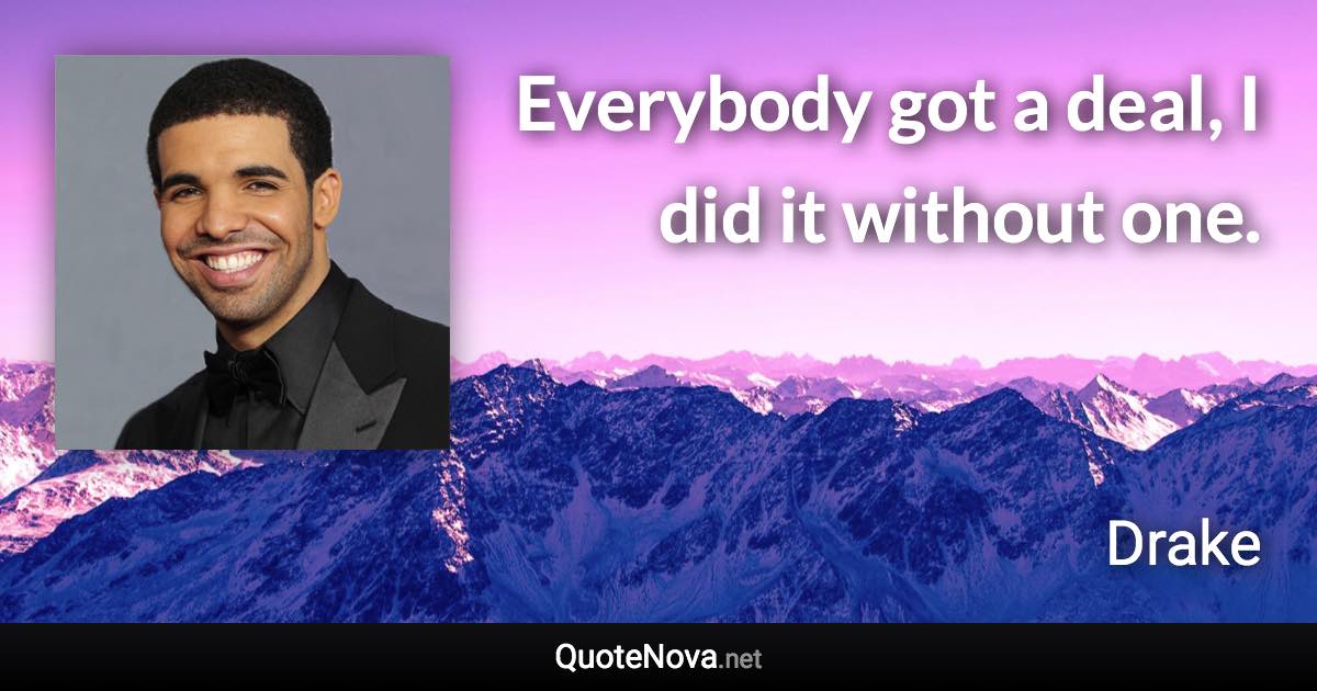 Everybody got a deal, I did it without one. - Drake quote