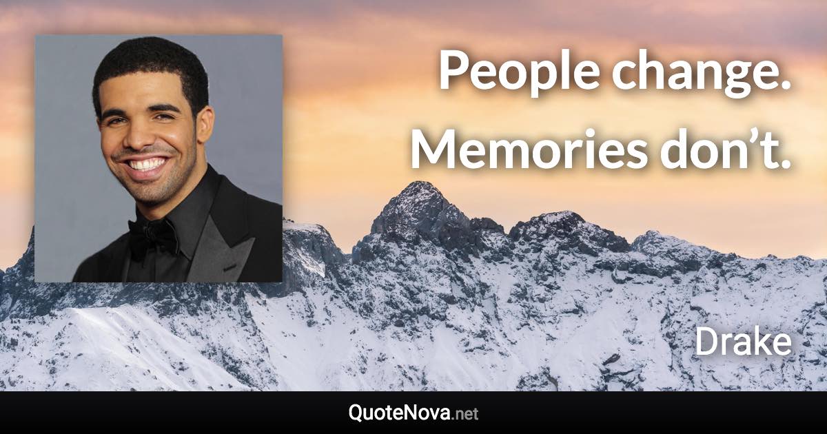 People change. Memories don’t. - Drake quote