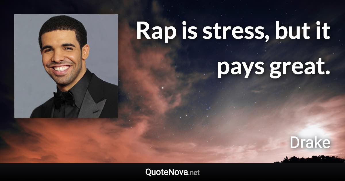 Rap is stress, but it pays great. - Drake quote