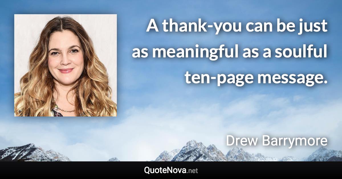 A thank-you can be just as meaningful as a soulful ten-page message. - Drew Barrymore quote