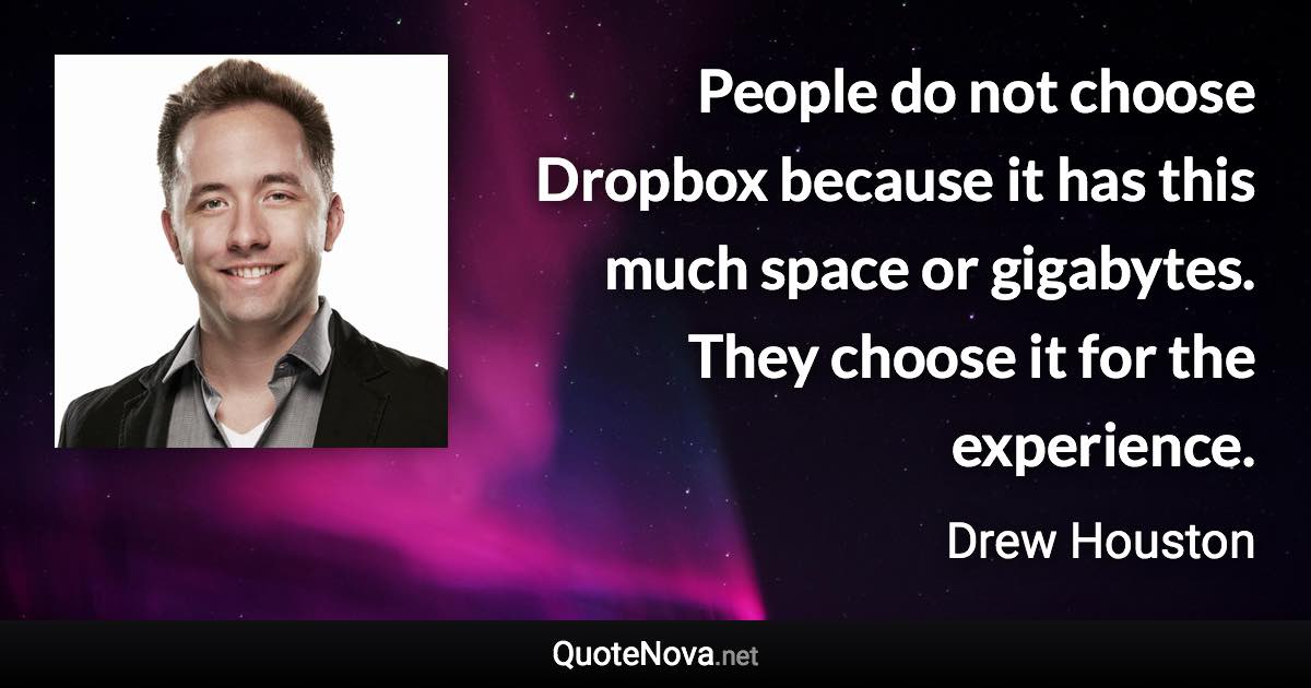 People do not choose Dropbox because it has this much space or gigabytes. They choose it for the experience. - Drew Houston quote