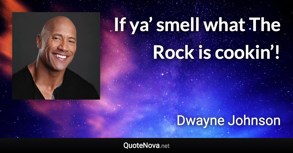 If ya’ smell what The Rock is cookin’! - Dwayne Johnson quote