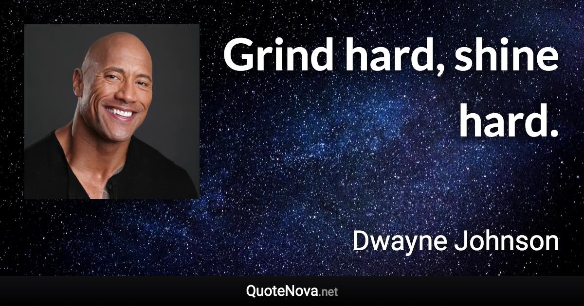 Grind hard, shine hard. - Dwayne Johnson quote
