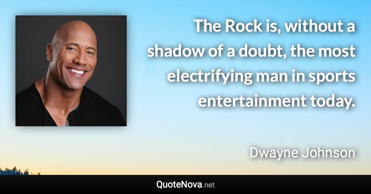 The Rock is, without a shadow of a doubt, the most electrifying man in sports entertainment today. - Dwayne Johnson quote