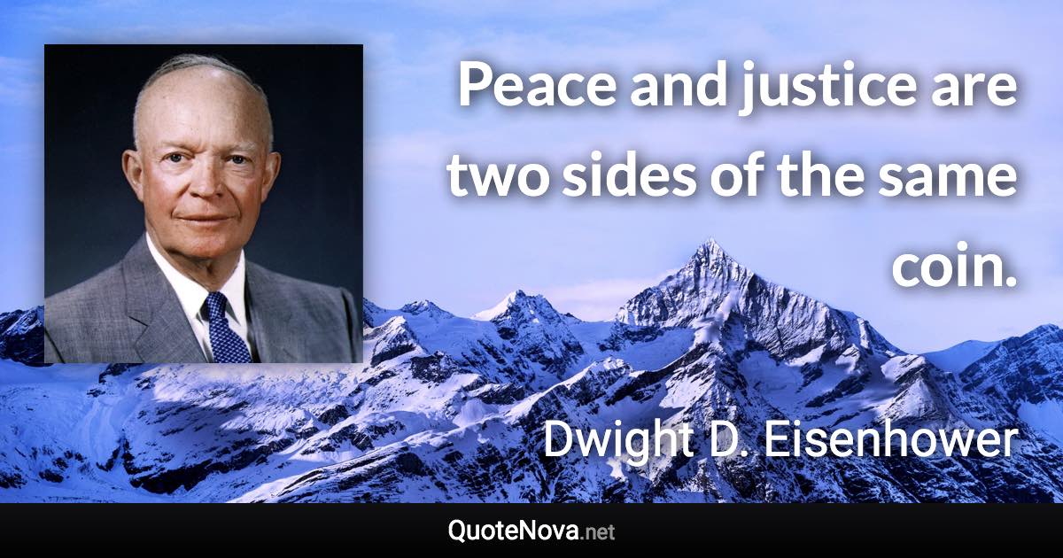 Peace and justice are two sides of the same coin. - Dwight D. Eisenhower quote