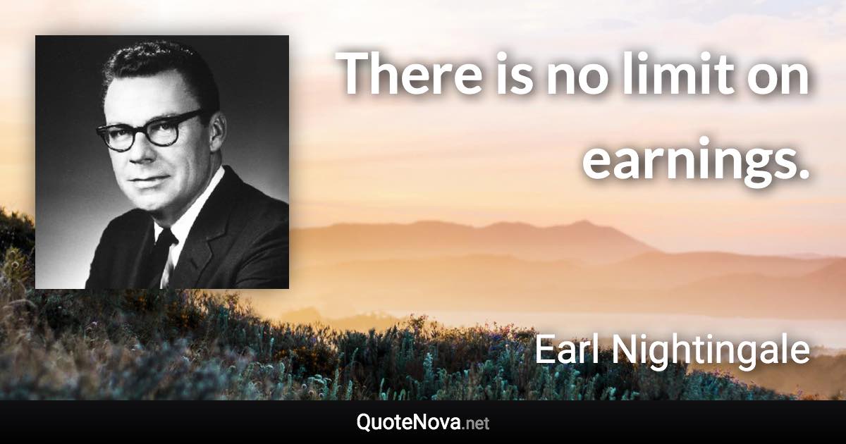 There is no limit on earnings. - Earl Nightingale quote