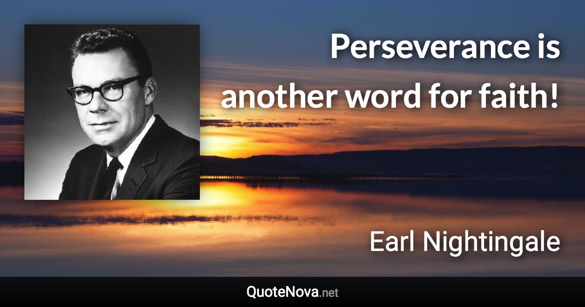 Perseverance is another word for faith! - Earl Nightingale quote