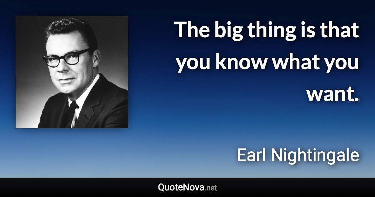 The big thing is that you know what you want. - Earl Nightingale quote