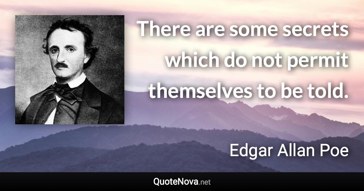 There are some secrets which do not permit themselves to be told. - Edgar Allan Poe quote