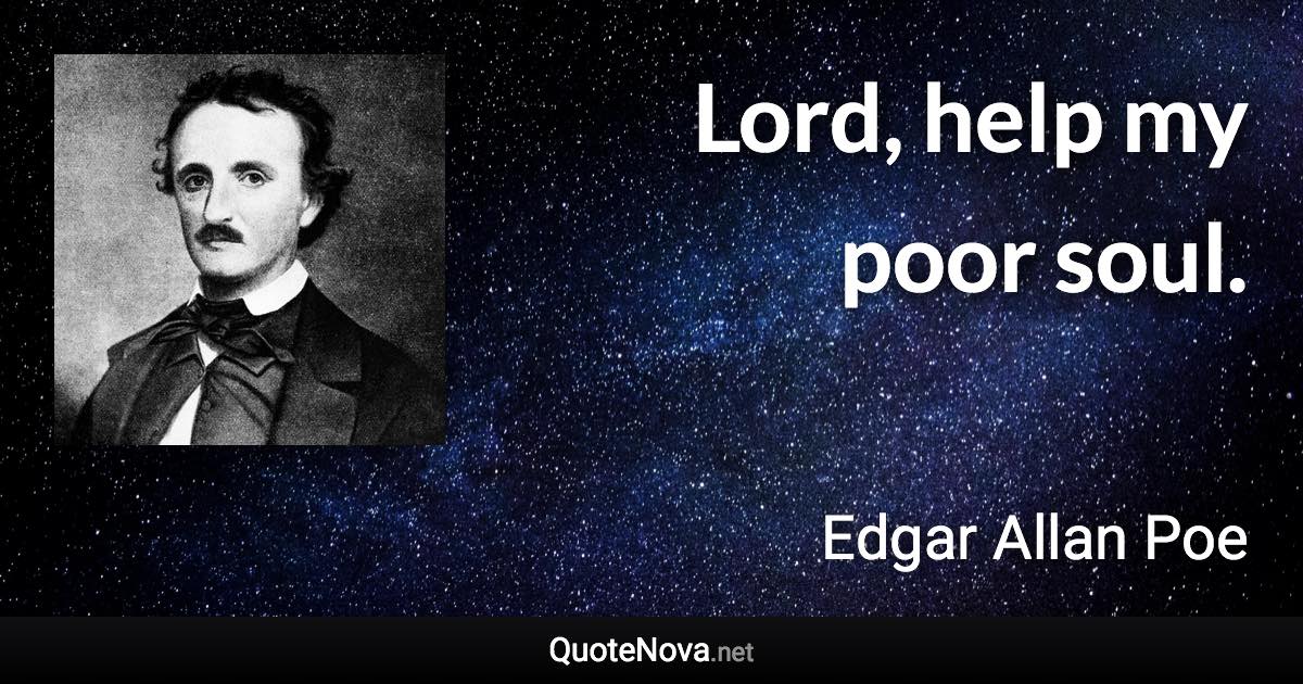 Lord, help my poor soul. - Edgar Allan Poe quote