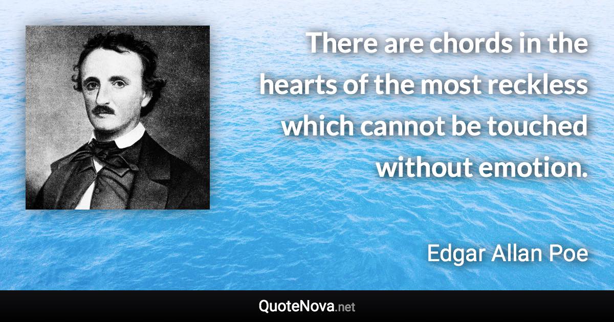 There are chords in the hearts of the most reckless which cannot be touched without emotion. - Edgar Allan Poe quote