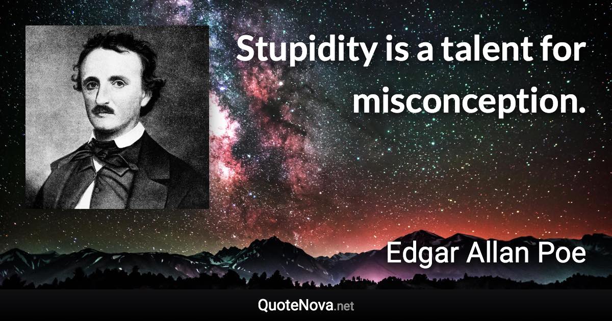 Stupidity is a talent for misconception. - Edgar Allan Poe quote