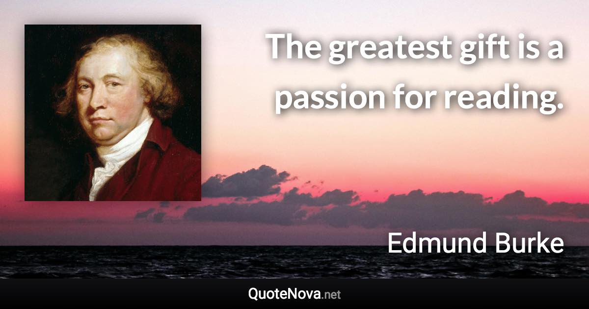 The greatest gift is a passion for reading. - Edmund Burke quote