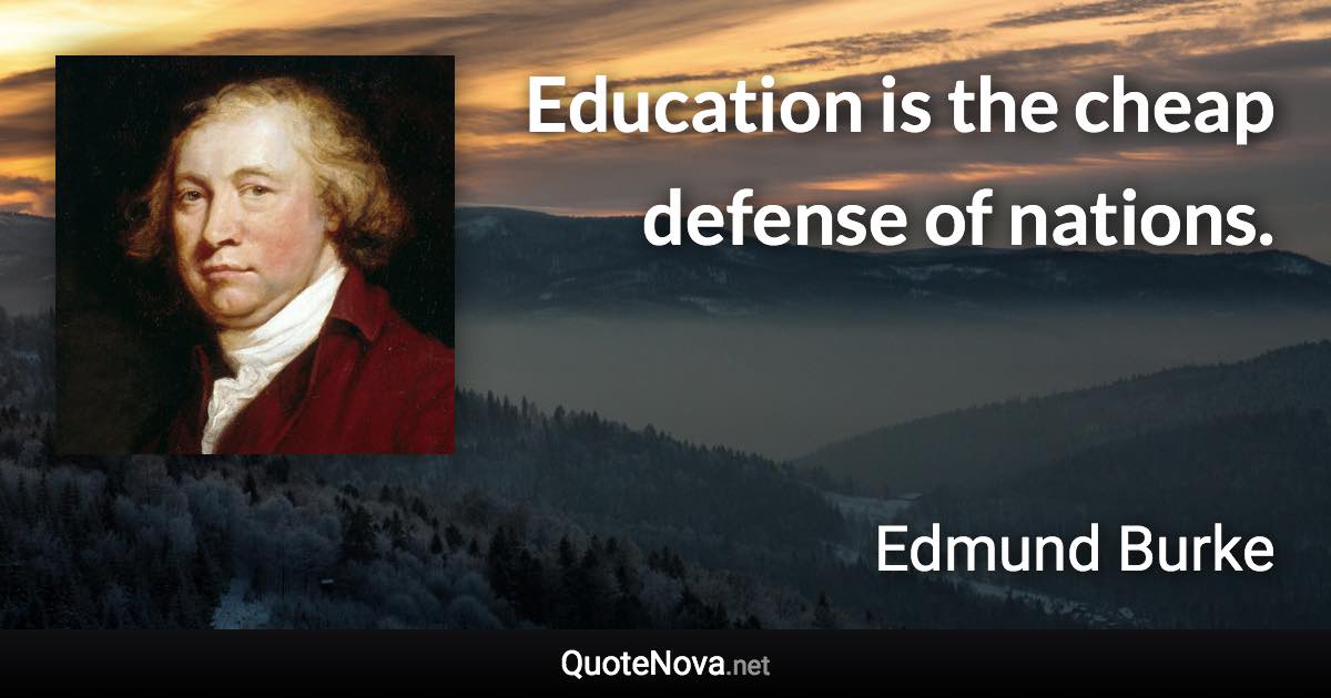 Education is the cheap defense of nations. - Edmund Burke quote