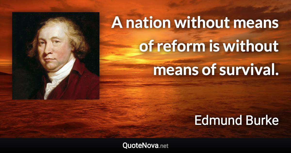 A nation without means of reform is without means of survival. - Edmund Burke quote