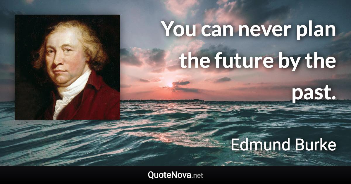 You can never plan the future by the past. - Edmund Burke quote