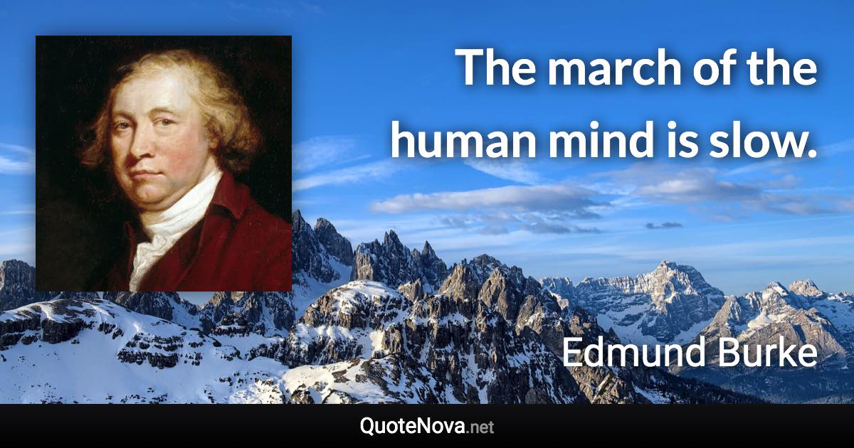 The march of the human mind is slow. - Edmund Burke quote