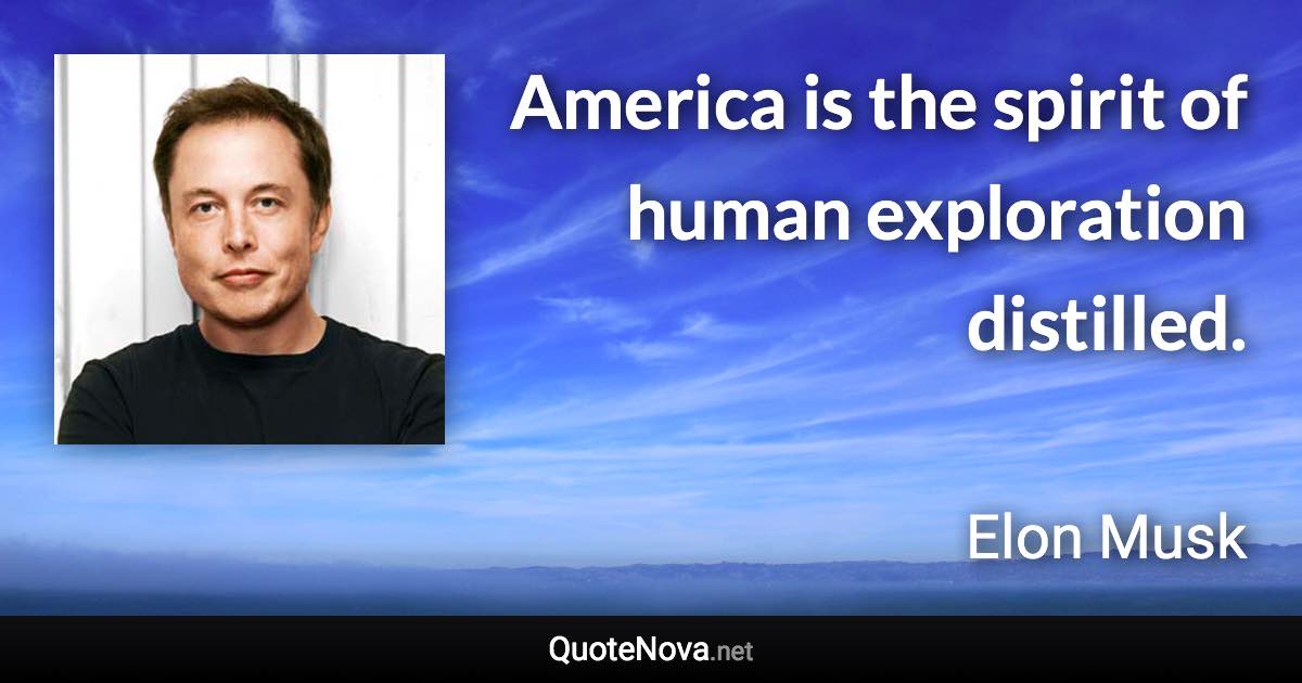 America is the spirit of human exploration distilled. - Elon Musk quote