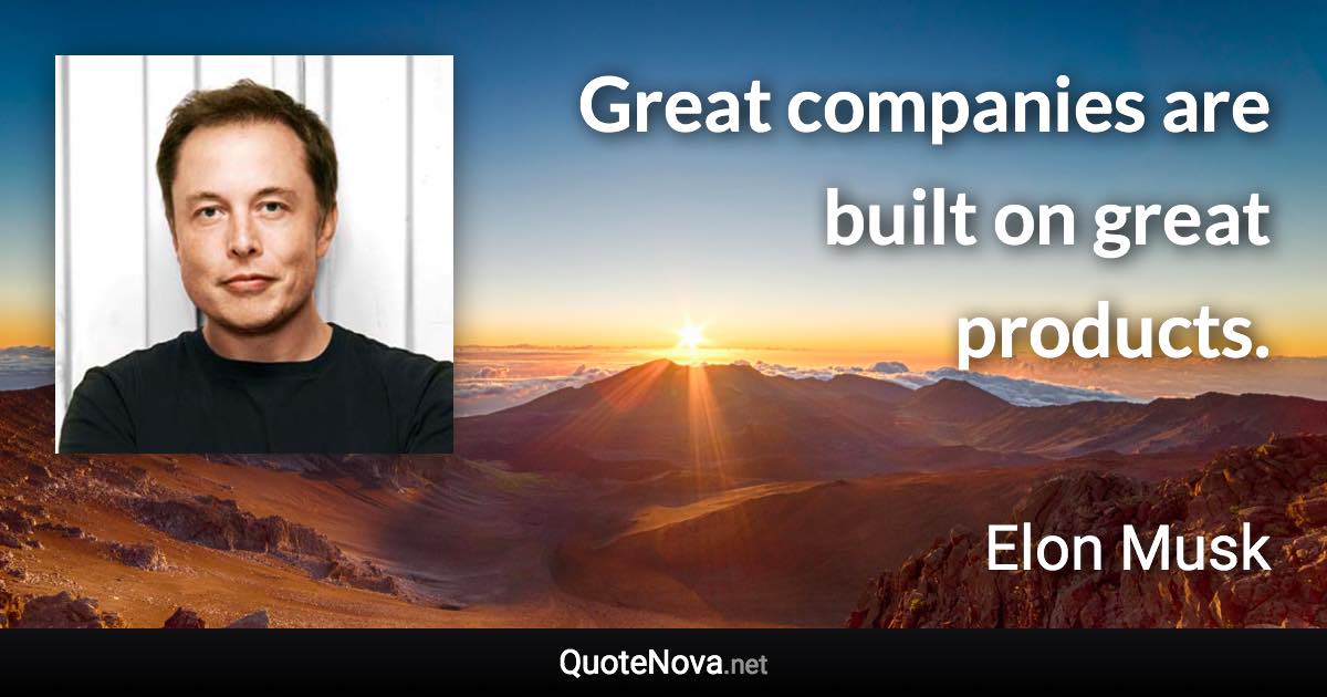 Great companies are built on great products. - Elon Musk quote