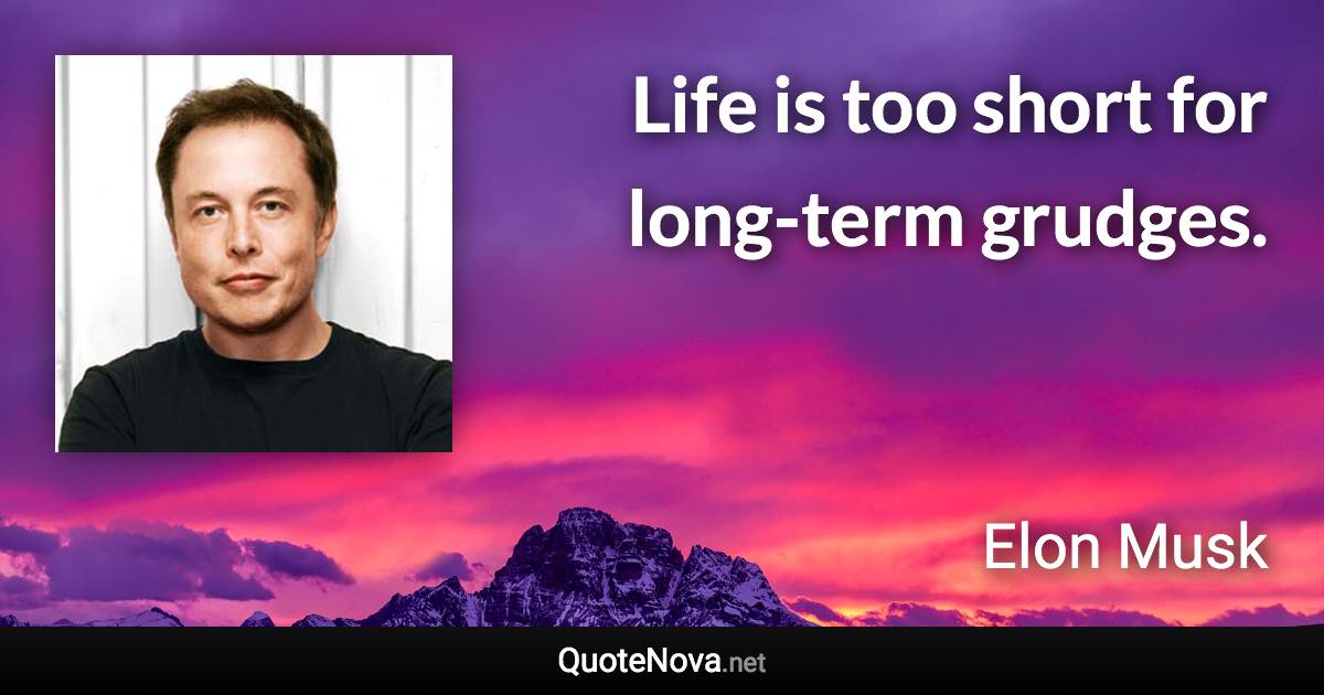 Life is too short for long-term grudges. - Elon Musk quote