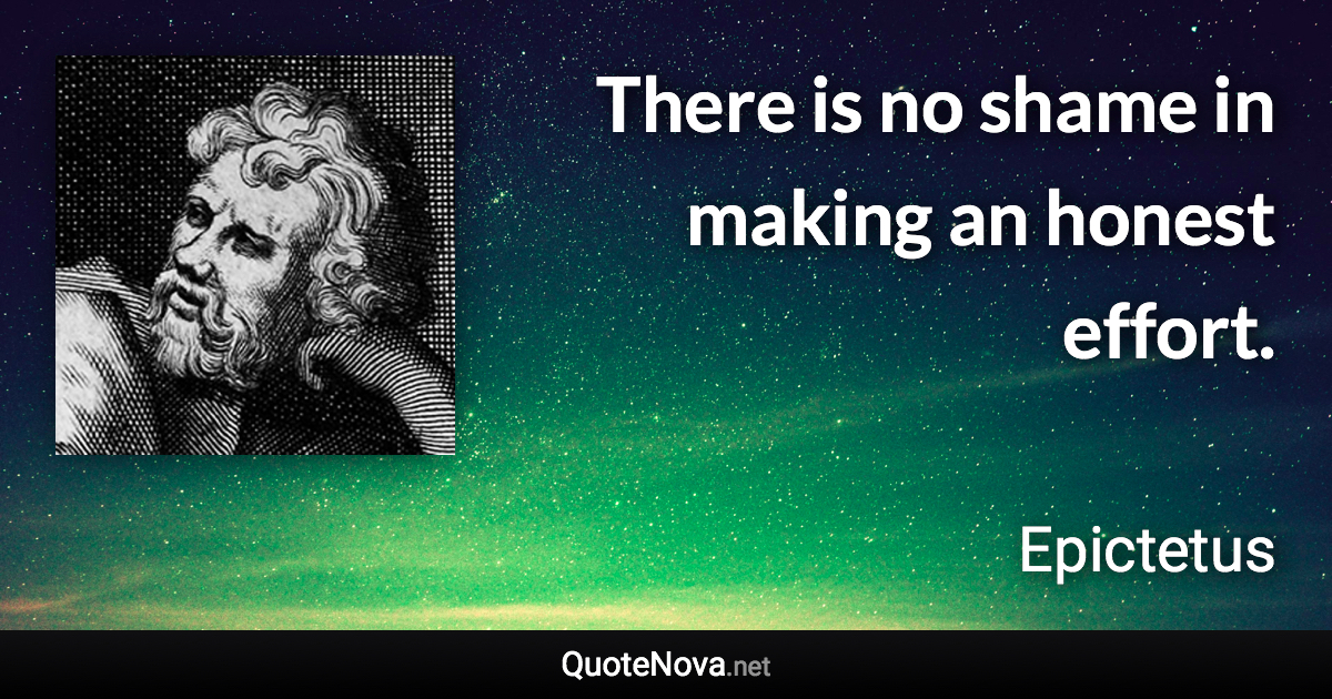 There is no shame in making an honest effort. - Epictetus quote