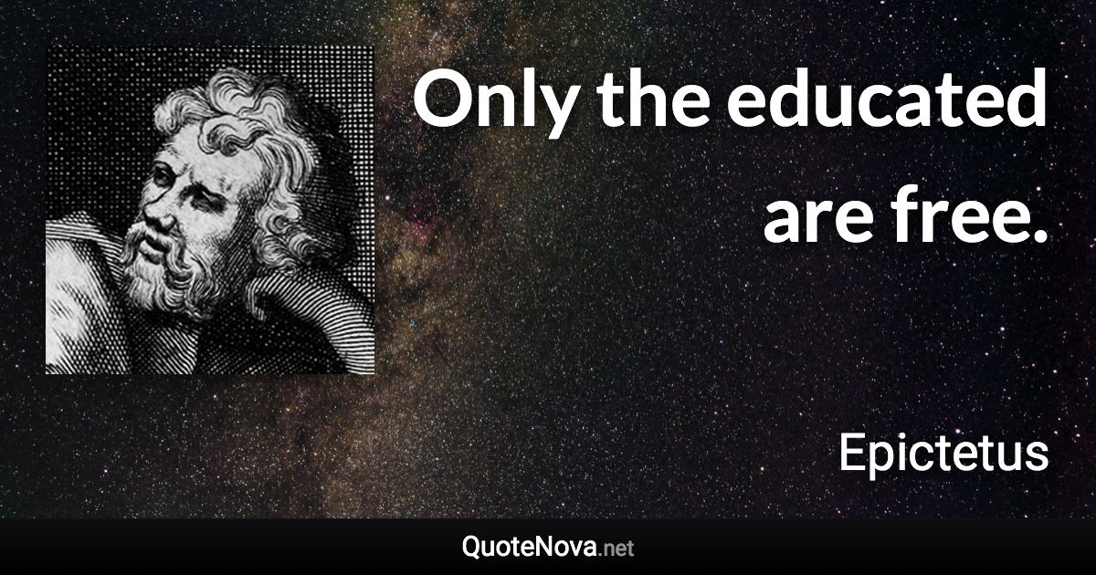 Only the educated are free. - Epictetus quote