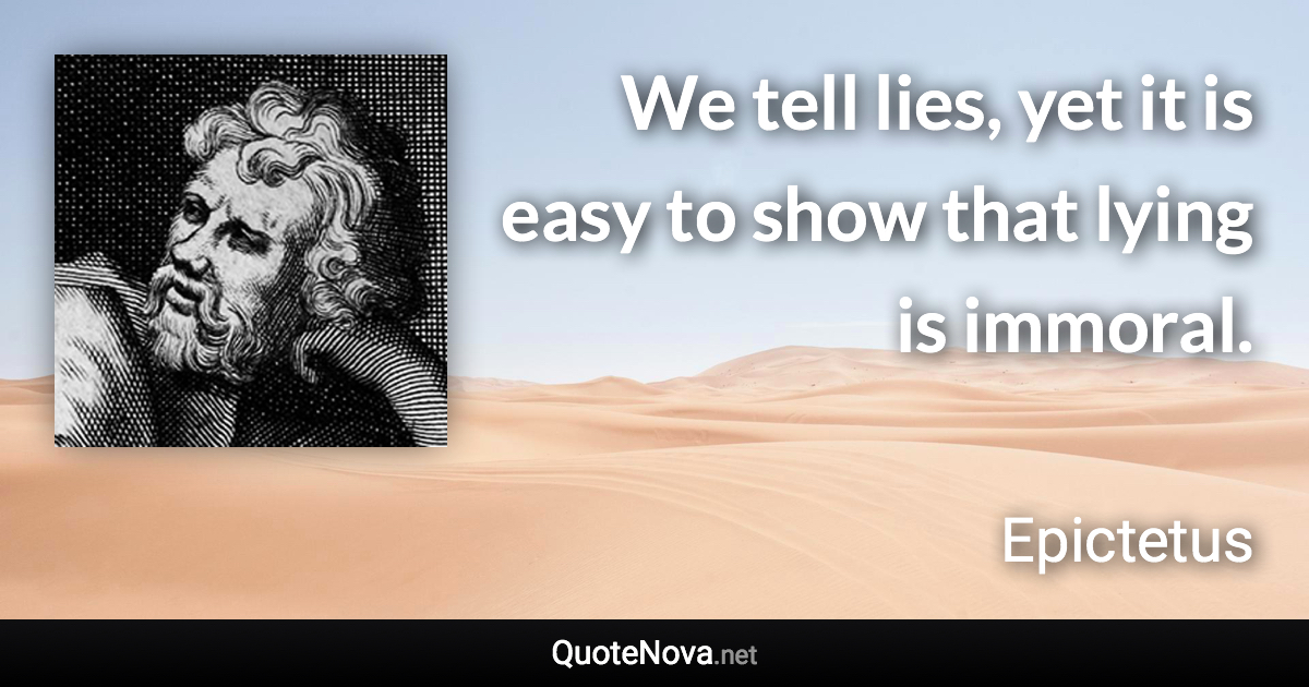 We tell lies, yet it is easy to show that lying is immoral. - Epictetus quote