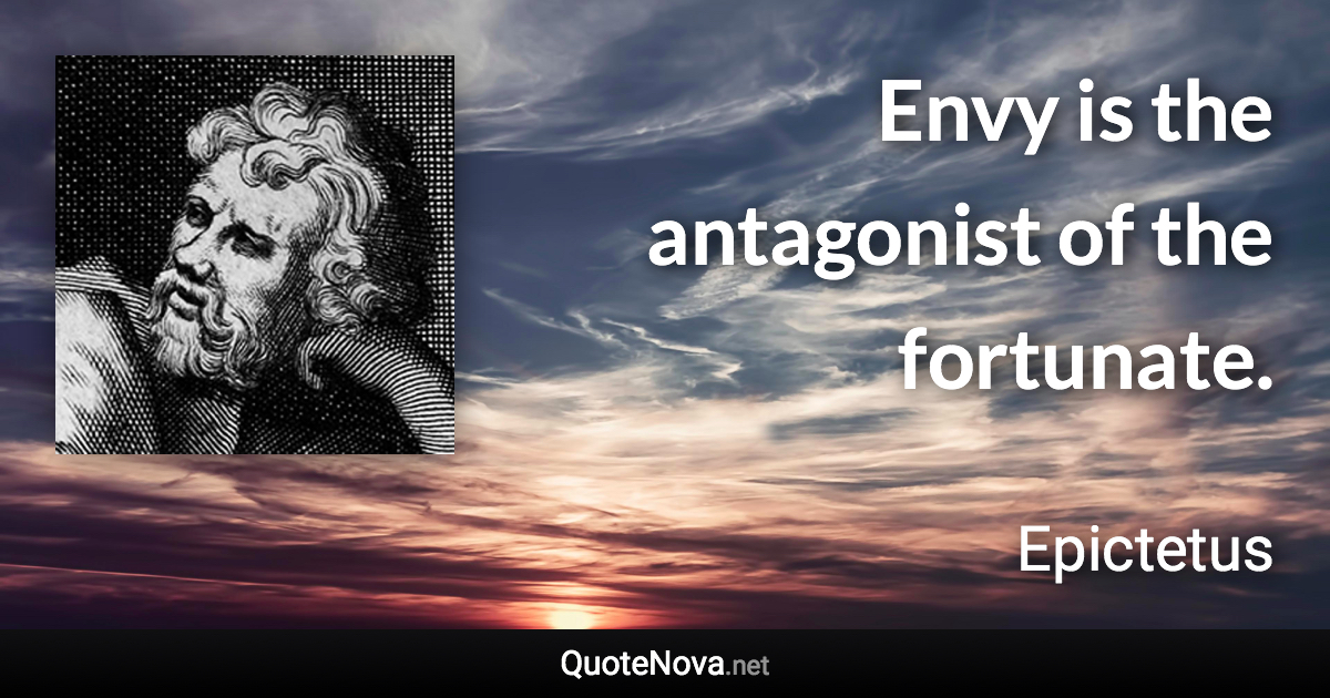 Envy is the antagonist of the fortunate. - Epictetus quote