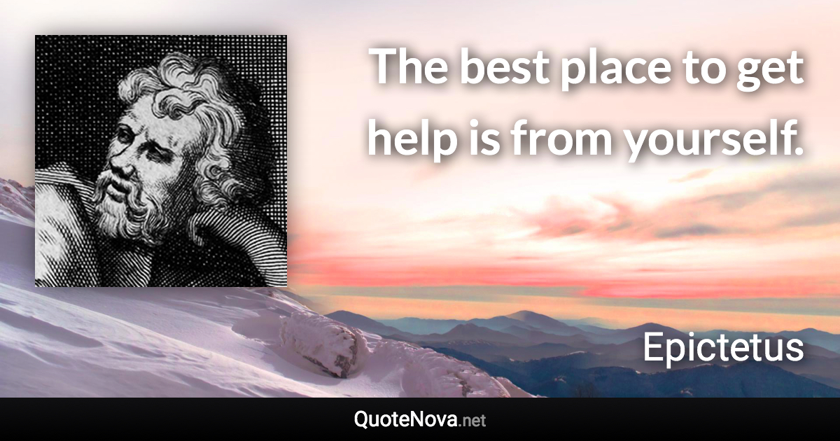 The best place to get help is from yourself. - Epictetus quote