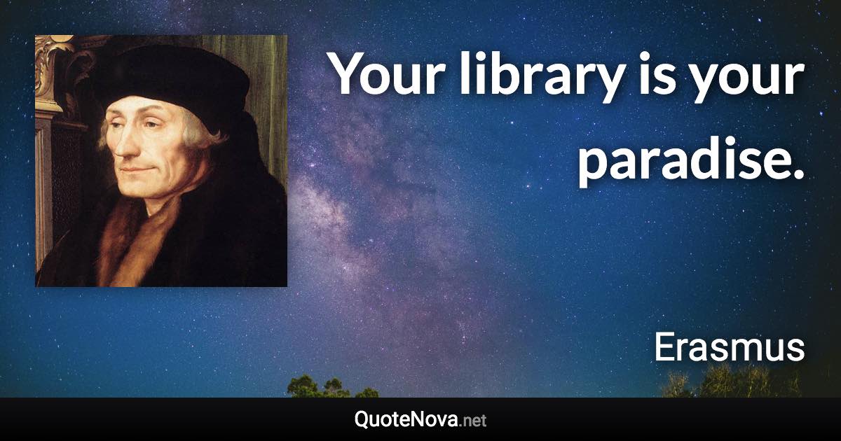 Your library is your paradise. - Erasmus quote