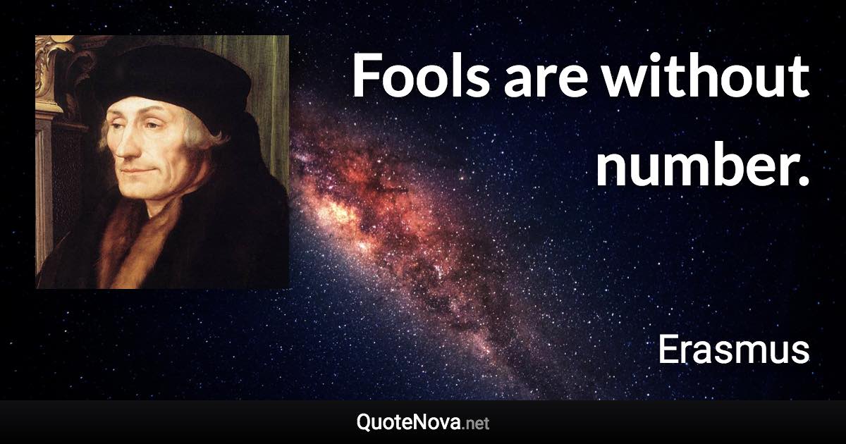 Fools are without number. - Erasmus quote