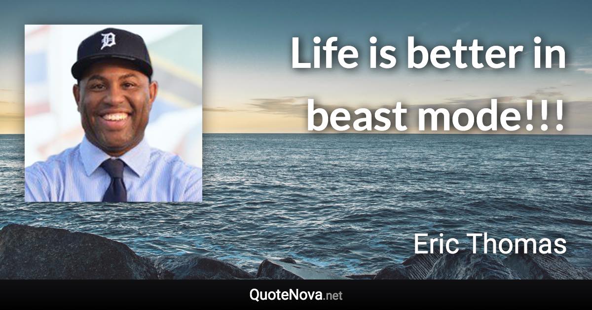 Life is better in beast mode!!! - Eric Thomas quote