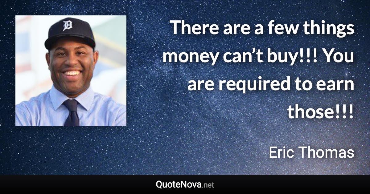 There are a few things money can’t buy!!! You are required to earn those!!! - Eric Thomas quote