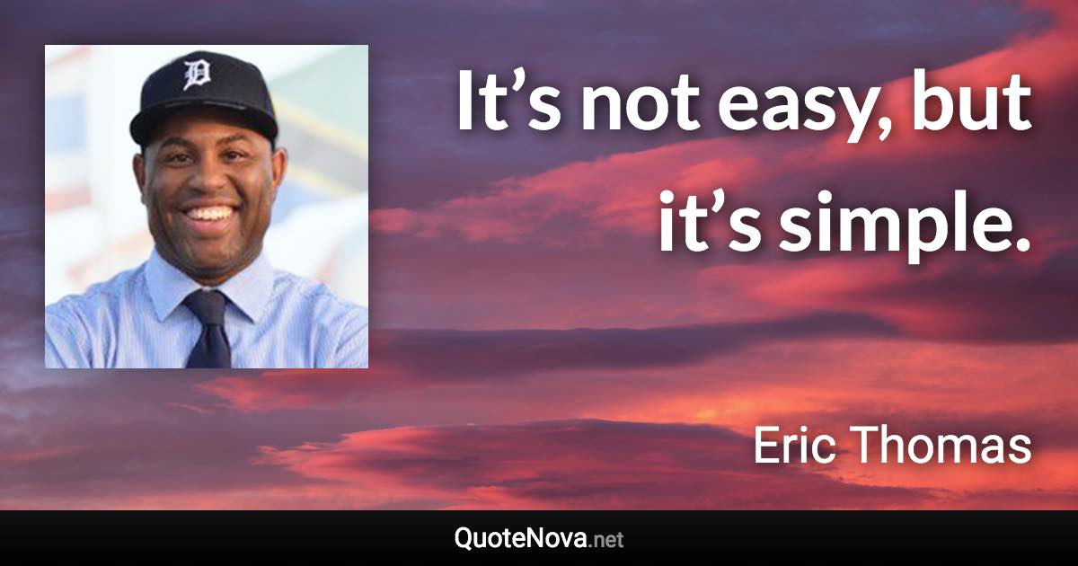 It’s not easy, but it’s simple. - Eric Thomas quote