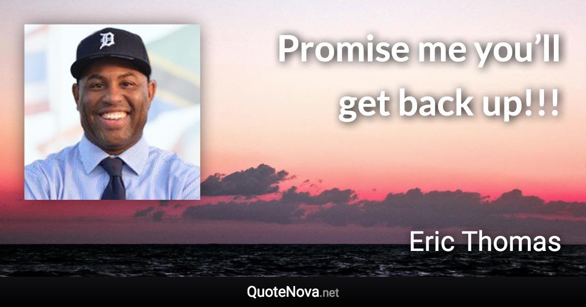 Promise me you’ll get back up!!! - Eric Thomas quote