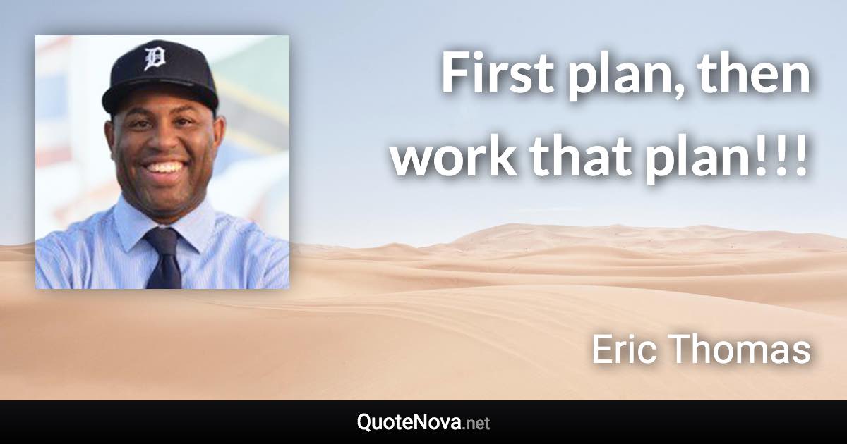 First plan, then work that plan!!! - Eric Thomas quote