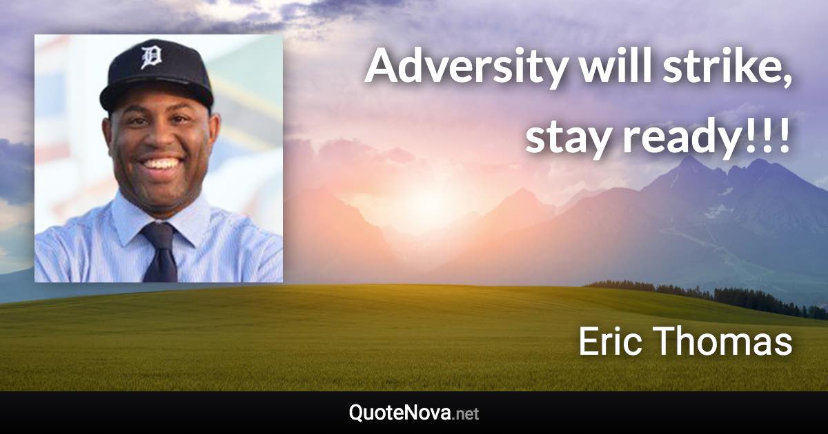 Adversity will strike, stay ready!!! - Eric Thomas quote