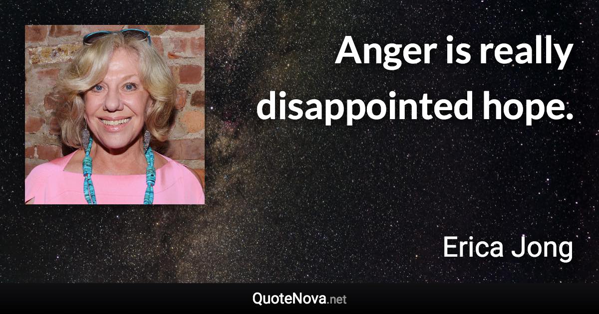 Anger is really disappointed hope. - Erica Jong quote