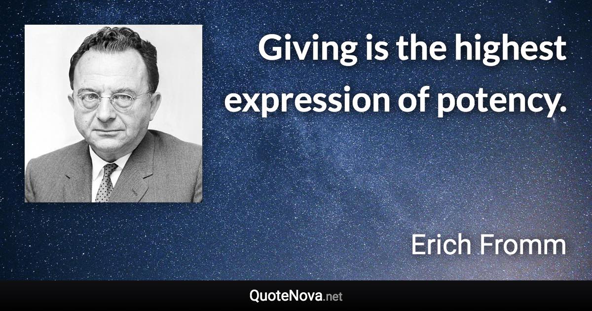 Giving is the highest expression of potency. - Erich Fromm quote
