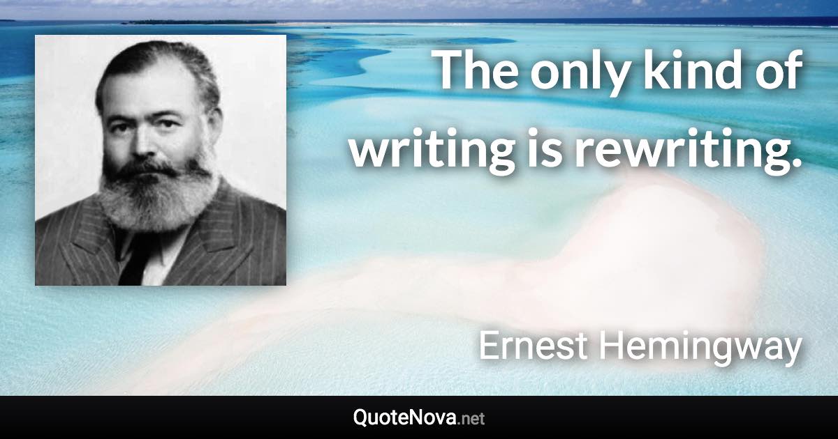 The only kind of writing is rewriting. - Ernest Hemingway quote