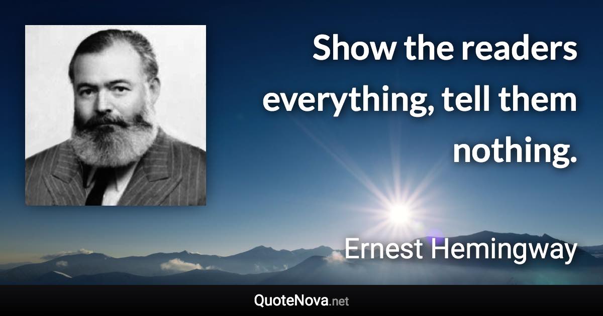 Show the readers everything, tell them nothing. - Ernest Hemingway quote