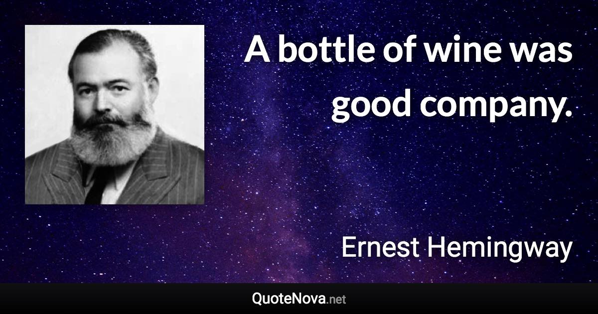 A bottle of wine was good company. - Ernest Hemingway quote